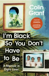 Cover of Colin Grant's book I'm Black So You Don't Have To Be