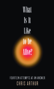 The cover of Chris Arthur's book, What Is It Like to Be Alive?